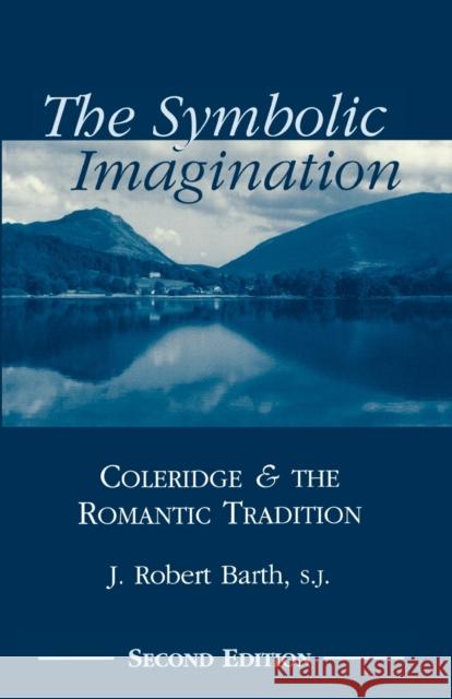 The Symbolic Imagination: Coleridge and the Romantic Tradition Barth, Robert J. 9780823221134