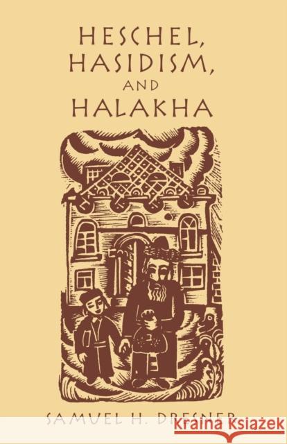 Heschel, Hasidism and Halakha Samuel Dresner 9780823221165