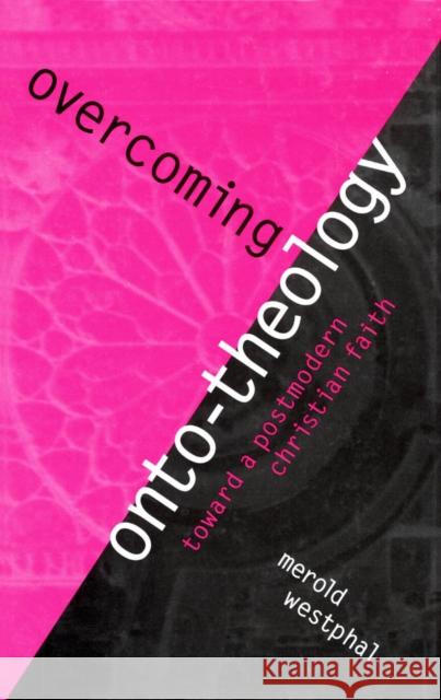 Overcoming Onto-Theology: Toward a Postmodern Christian Faith Westphal, Merold 9780823221301