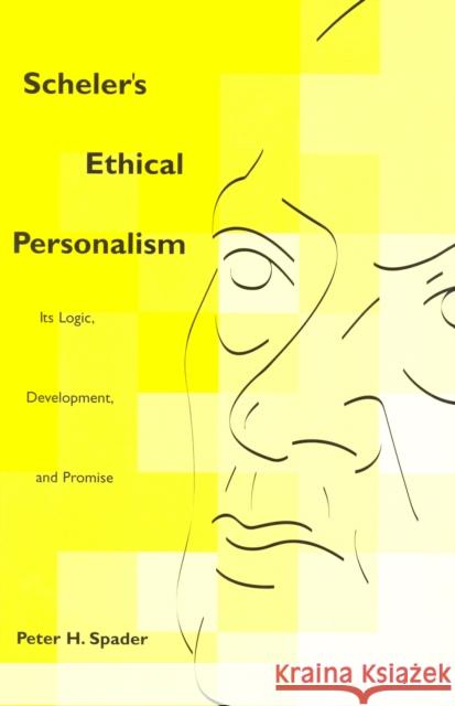 Scheler's Ethical Personalism: Its Logic, Development, and Promise Spader, Peter H. 9780823221776 Fordham University Press