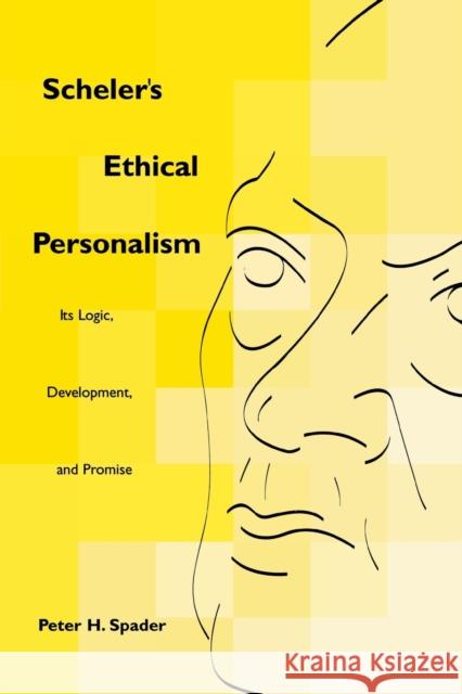 Scheler's Ethical Personalism: Its Logic, Development, and Promise Spader, Peter H. 9780823221783 Fordham University Press