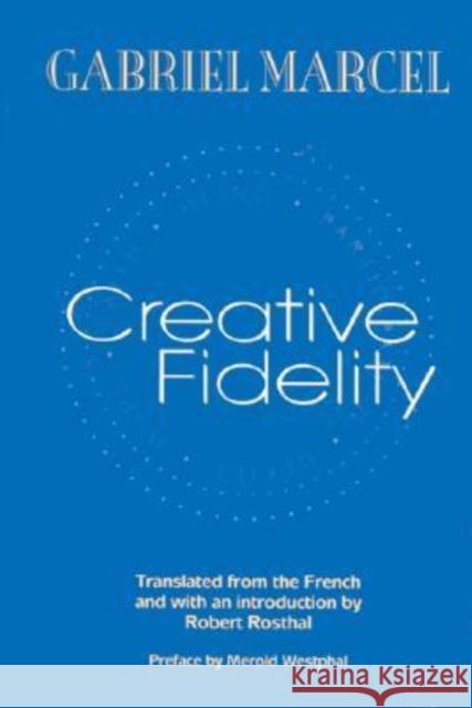 Creative Fidelity Gabriel Marcel Robert Rosthal Merold Westphal 9780823221837