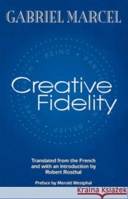 Creative Fidelity Gabriel Marcel Robert Rosthal Merold Westphal 9780823221844 Fordham University Press