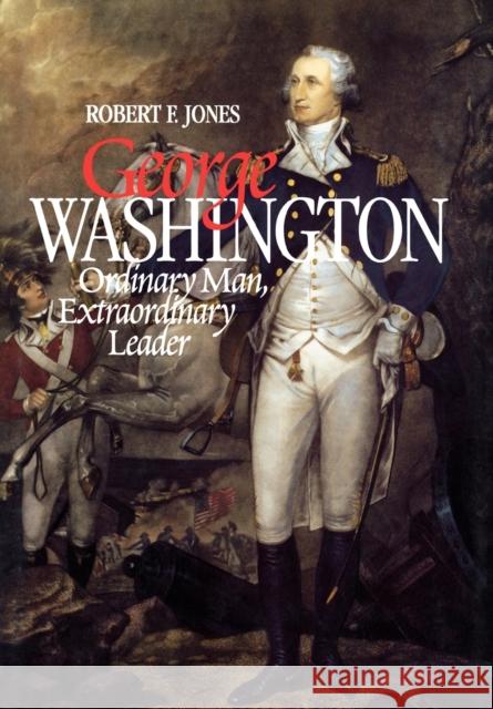 George Washington: Ordinary Man, Extraordinary Leader Jones, Robert F. 9780823221875 Fordham University Press