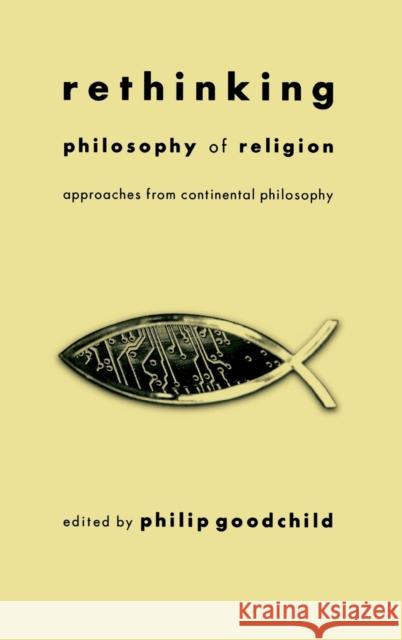 Rethinking Philosophy of Religion: Approaches from Continental Philosophy Goodchild, Philip 9780823222063