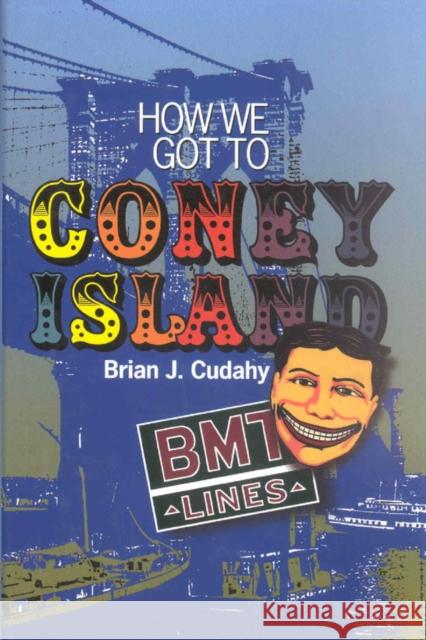 How We Got to Coney Island: Development of Mass Transportation in Brooklyn and Kings County Cudahy, Brian J. 9780823222087 Fordham University Press