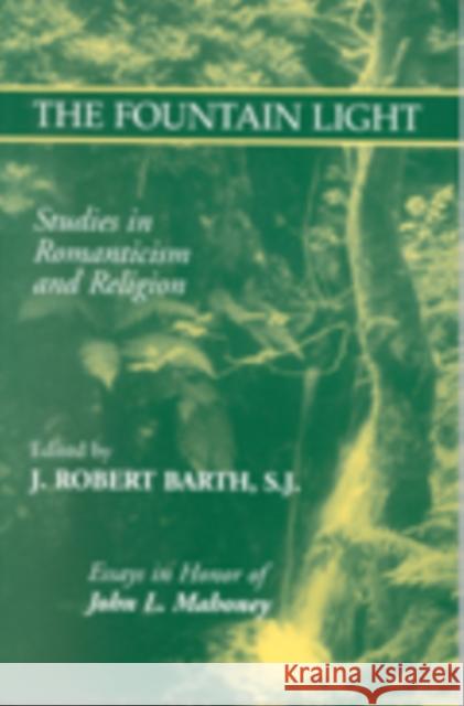 The Fountain Light: Studies in Romanticism and Religion Essays in Honor of John L. Mahoney Barth, Robert J. 9780823222285 Fordham University Press