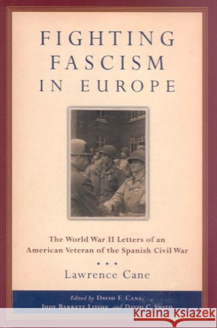 Fighting Fascism in Europe: The World War II Letters of an American Veteran of the Spanish Civil War Cane, Lawrence 9780823222513 Fordham University Press