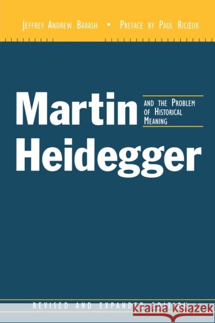 Martin Heidegger and the Problem of Historical Meaning (REV and Expanded) Barash, Jeffrey Andrew 9780823222643