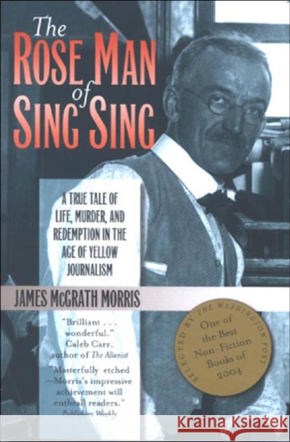 The Rose Man of Sing Sing: A True Tale of Life, Murder, and Redemption in the Age of Yellow Journalism Morris, James M. 9780823222674 Fordham University Press