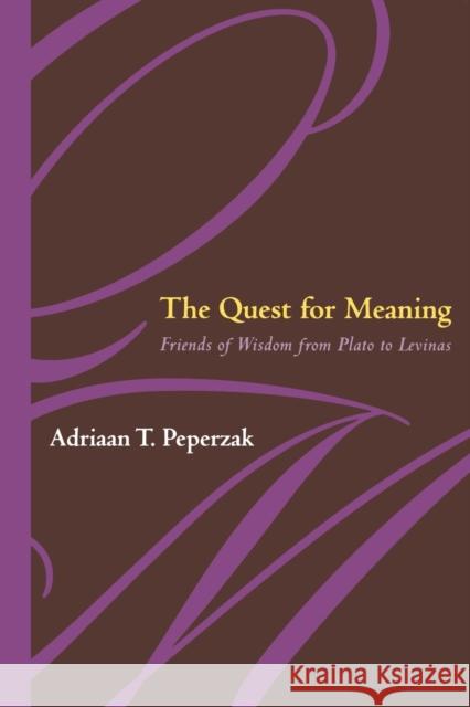 The Quest for Meaning: Friends of Wisdom from Plato to Levinas Adriaan Theodoor Peperzak 9780823222773 Fordham University Press