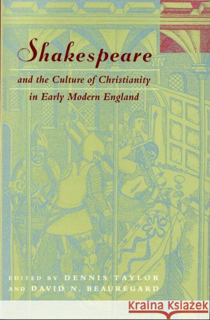 Shakespeare and the Culture of Christianity in Early Modern England Dennis Taylor David N. Beauregard 9780823222834 Fordham University Press