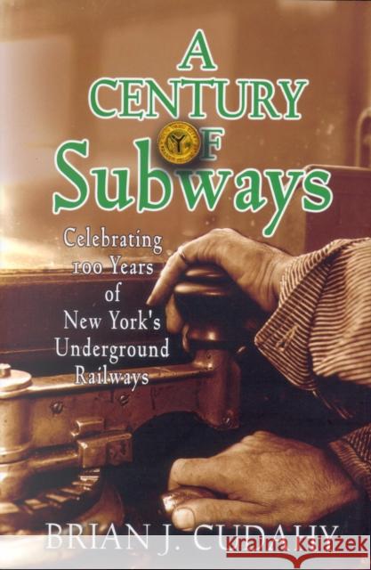 A Century of Subways: Celebrating 100 Years of New York's Underground Railways Cudahy, Brian J. 9780823222926 Fordham University Press