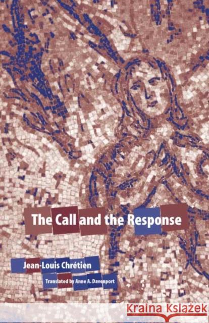 The Call and the Response Jean-Louis Chretien Anne A. Davenport 9780823222988 Fordham University Press