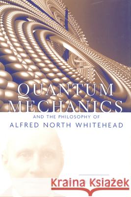Quantum Mechanics and the Philosophy of Alfred North Whitehead Michael Epperson 9780823223190 Fordham University Press