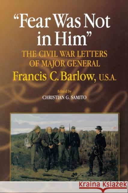 Fear Was Not in Him: The Civil War Letters of General Francis C. Barlow, U.S.a Samito, Christian G. 9780823223244 Fordham University Press