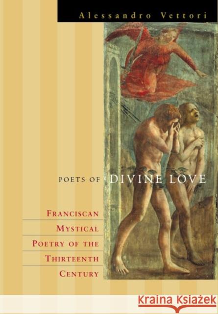 Poets of Divine Love: Franciscan Mystical Poetry of the Thirteenth Century Vettori, Alessandro 9780823223251 Fordham University Press