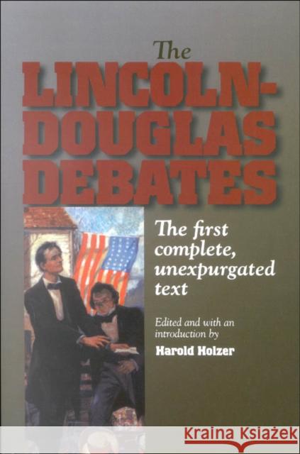 The Lincoln-Douglas Debates: The First Complete, Unexpurgated Text Holzer, Harold 9780823223428