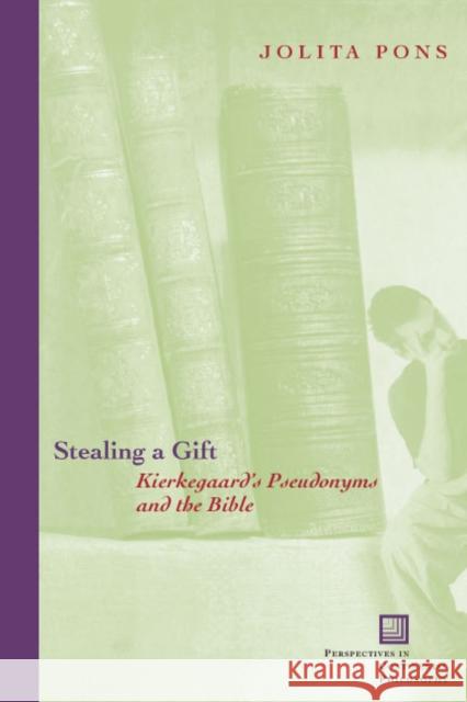 Stealing a Gift: Kierkegaard's Pseudonyms and the Bible Pons, Jolita 9780823223695 Fordham University Press