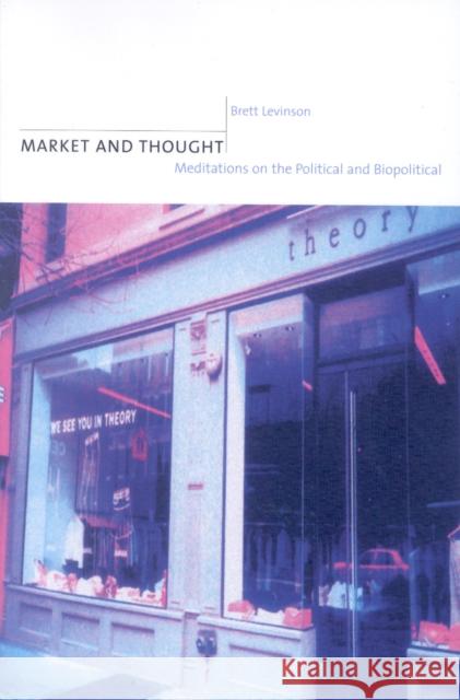 Market and Thought: Meditations on the Political and Biopolitical Levinson, Brett 9780823223848 Fordham University Press