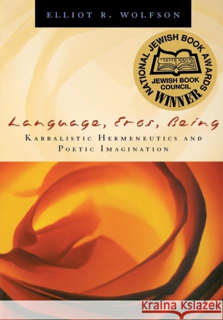 Language, Eros, Being : Kabbalistic Hermeneutics and Poetic Imagination Elliot R. Wolfson 9780823224197 Fordham University Press