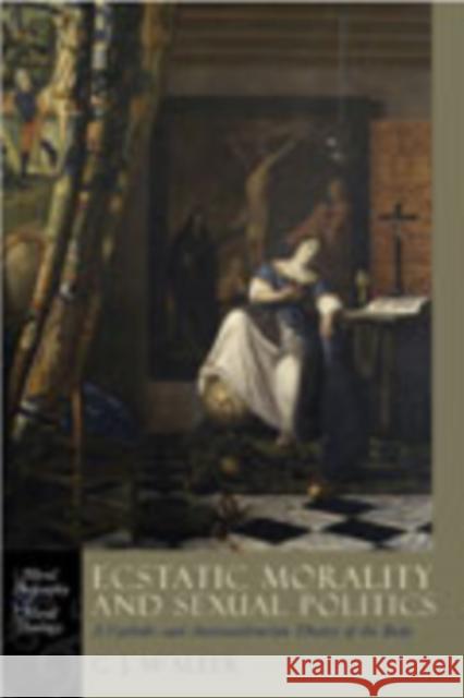 Ecstatic Morality and Sexual Politics: A Catholic and Antitotalitarian Theory of the Body McAleer, Graham James 9780823224562 Fordham University Press