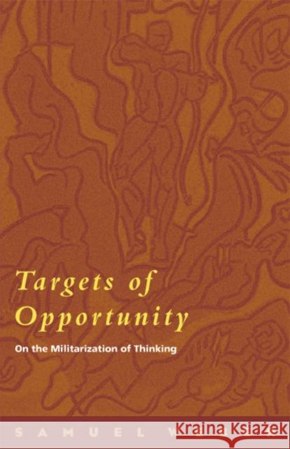 Targets of Opportunity: On the Militarization of Thinking Weber, Samuel 9780823224753