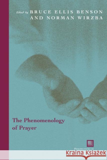The Phenomenology of Prayer Bruce Ellis Benson Norman Wirzba 9780823224951
