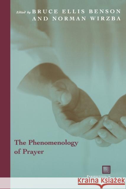 The Phenomenology of Prayer Bruce Ellis Benson Norman Wirzba 9780823224968