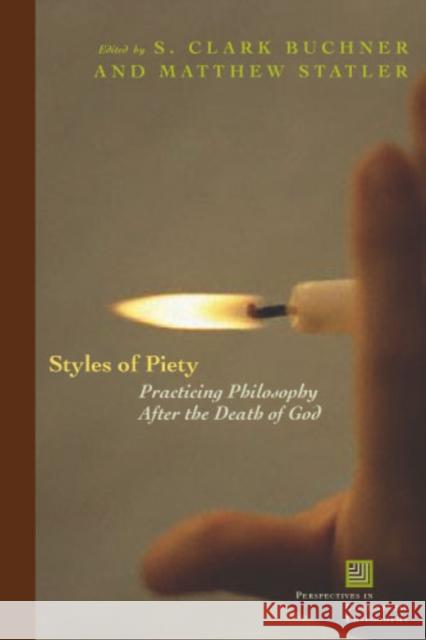 Styles of Piety: Practicing Philosophy After the Death of God S. Clark Buckner Matthew Statler 9780823225002 Fordham University Press