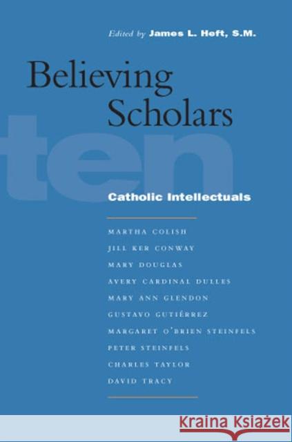 Believing Scholars: Ten Catholic Intellectuals Heft, James L. 9780823225255