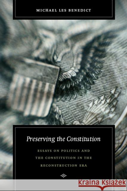 Preserving the Constitution: Essays on Politics and the Constitution in the Reconstruction Era Benedict, Michael Les 9780823225538 Fordham University Press