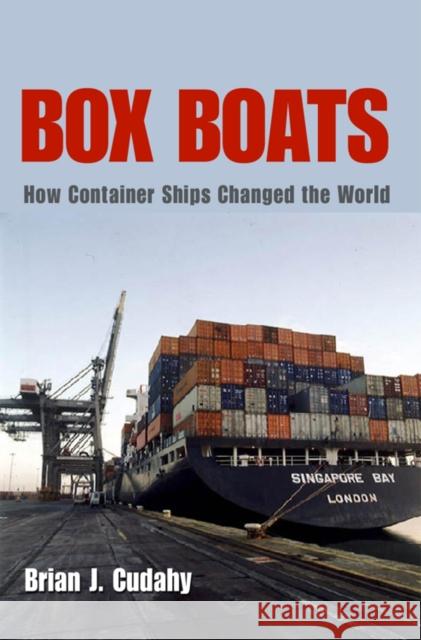 Box Boats: How Container Ships Changed the World Brian J. Cudahy 9780823225682 Fordham University Press