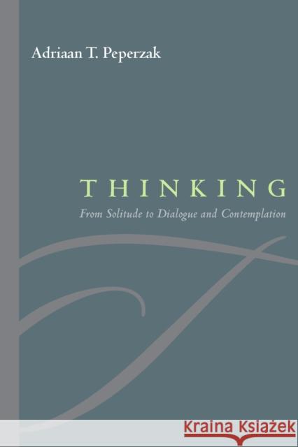 Thinking: From Solitude to Dialogue and Contemplation Peperzak, Adriaan T. 9780823226184 Fordham University Press