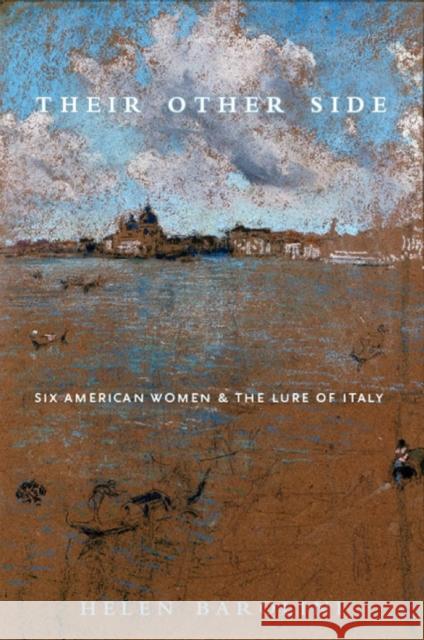 Their Other Side: Six American Women and the Lure of Italy Helen Barolini 9780823226290