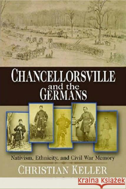 Chancellorsville and the Germans: Nativism, Ethnicity, and Civil War Memory Keller, Christian B. 9780823226504