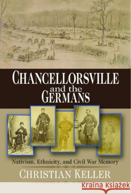 Chancellorsville and the Germans: Nativism, Ethnicity, and Civil War Memory Keller, Christian B. 9780823226511