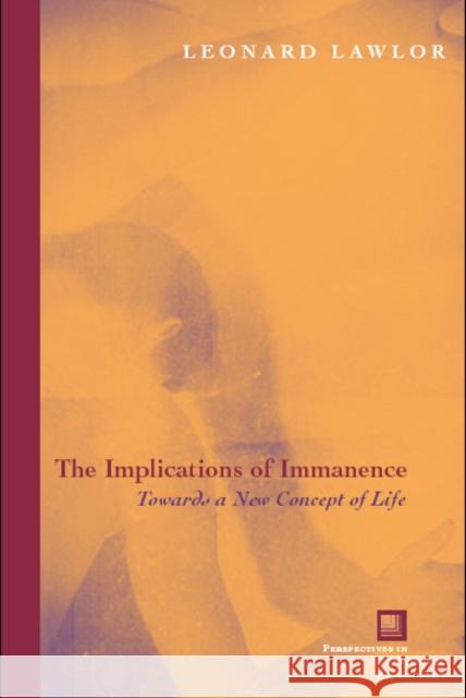 The Implications of Immanence: Toward a New Concept of Life Lawlor, Leonard 9780823226535