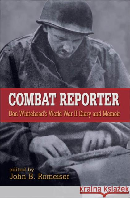 Combat Reporter: Don Whitehead's World War II Diary and Memoirs Whitehead, Don 9780823226757 Fordham University Press