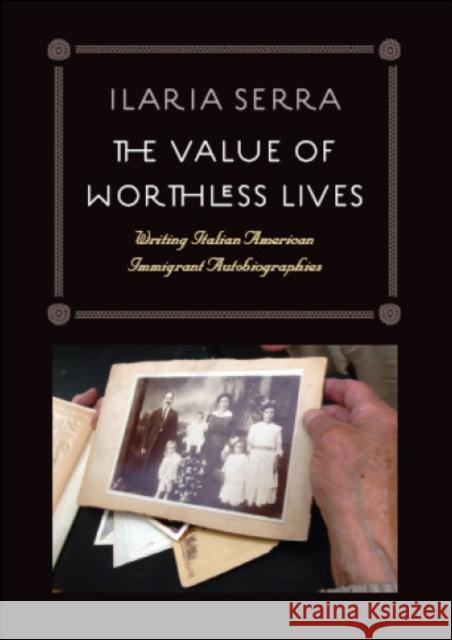 The Value of Worthless Lives: Writing Italian American Immigrant Autobiographies Serra, Ilaria 9780823226788 Fordham University Press