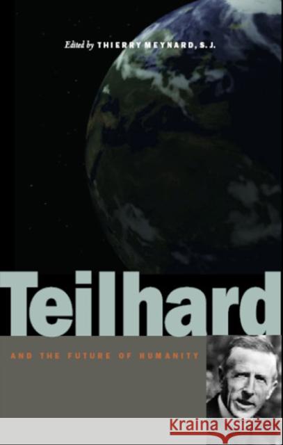 Teilhard and the Future of Humanity Thierry Meynard 9780823226900