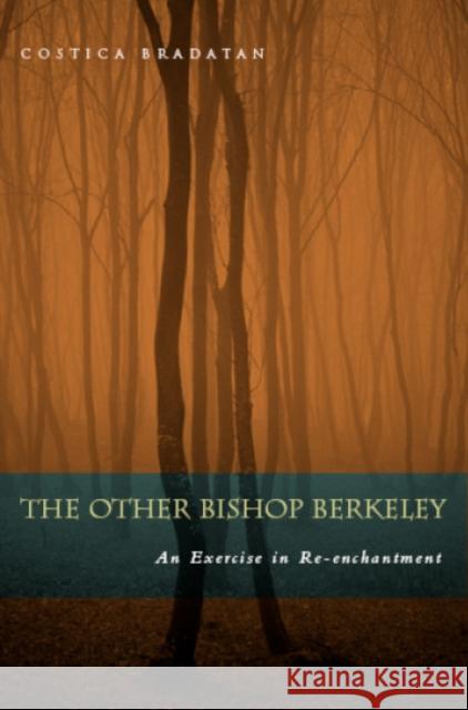 The Other Bishop Berkeley: An Exercise in Reenchantment Bradatan, Costica 9780823226931