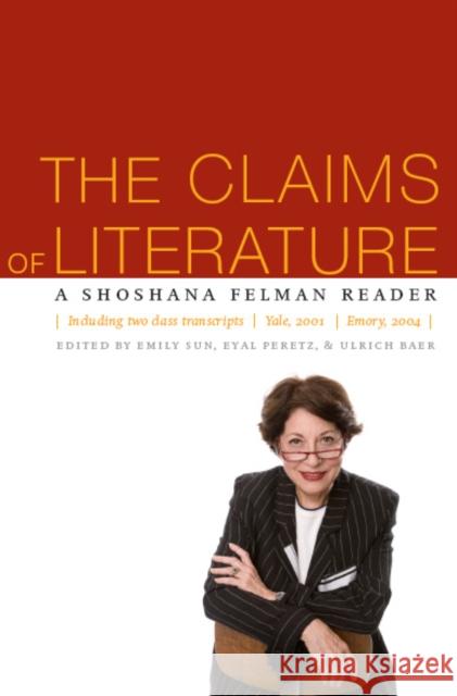 The Claims of Literature: A Shoshana Felman Reader Sun, Emily 9780823227129