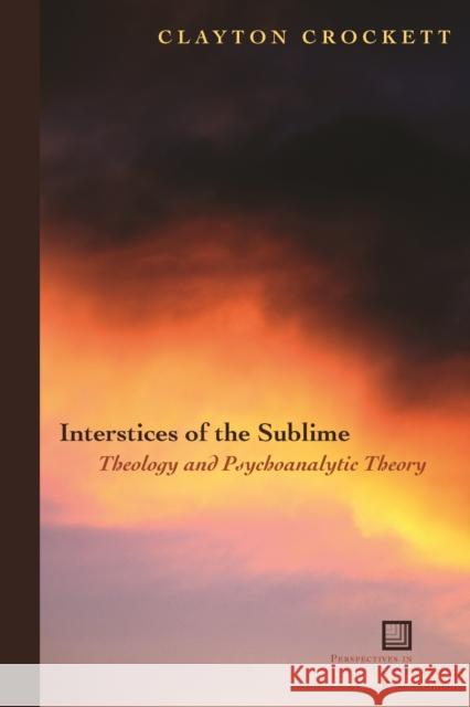 Interstices of the Sublime: Theology and Psychoanalytic Theory Crockett, Clayton 9780823227211