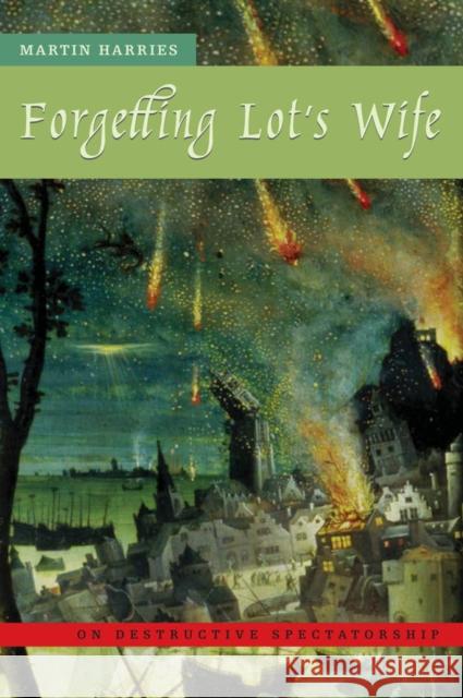 Forgetting Lot's Wife: On Destructive Spectatorship Harries, Martin 9780823227341 Fordham University Press