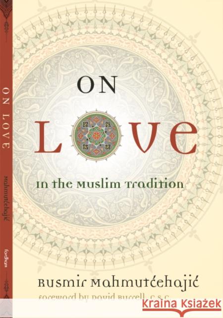On Love: In the Muslim Tradition Mahmutcehajic, Rusmir 9780823227518 Fordham University Press
