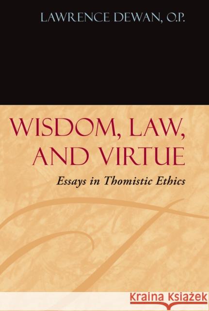 Wisdom, Law, and Virtue: Essays in Thomistic Ethics Dewan, Lawrence 9780823227969 Fordham University Press
