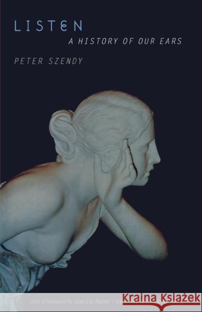 Listen: A History of Our Ears Szendy, Peter 9780823228003 Fordham University Press