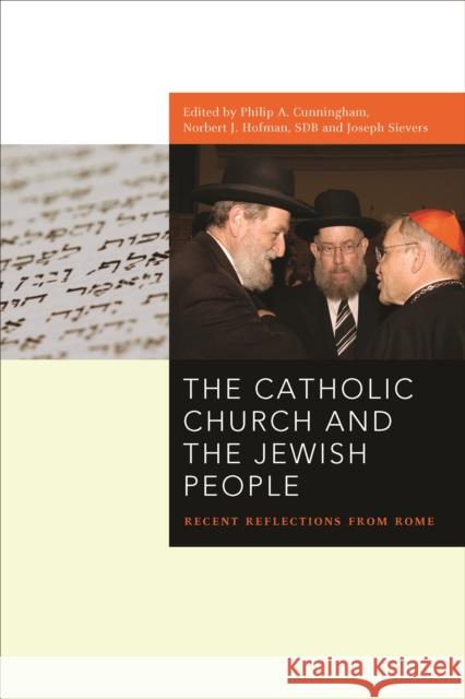 The Catholic Church and the Jewish People: Recent Reflections from Rome Phillip A. Cunningham Norbert Johannes Hofmann Joseph Sievers 9780823228058 Fordham University Press