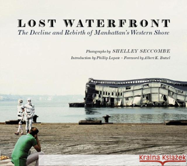 Lost Waterfront: The Decline and Rebirth of Manhattan's Western Shore Seccombe, Shelley 9780823228454 Copublished with Friends of Hudson River Park